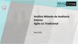 Análisis Método de Auditoria
Interna
Agile v/s Tradicional
Abril 2021
 