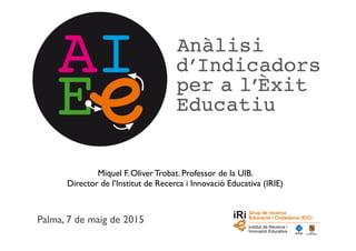 Palma, 7 de maig de 2015
Miquel F. Oliver Trobat. Professor de la UIB. 	

Director de l’Institut de Recerca i Innovació Educativa (IRIE)
 