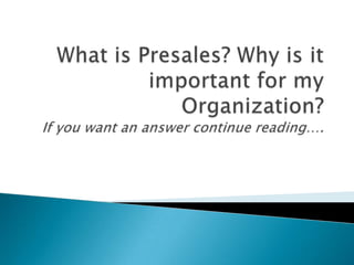 What is Presales? Why is it important for my Organization?If you want an answer continue reading…. 