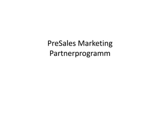 PreSales Marketing
PartnerprogrammPartnerprogramm
 