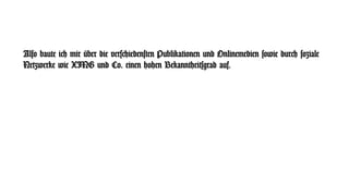 Also baute ich mir über die verschiedensten Publikationen und Onlinemedien sowie durch soziale
Netzwerke wie XING und Co. einen hohen Bekanntheitsgrad auf.
 