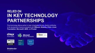 OCTOBER 20, 2023
RELIED ON
​​IN KEY TECHNOLOGY
PARTNERSHIPS
Proud technology alliance partner to major virtualization vendors, directly contributing
to the development of secure ecosystems with VMware, Nutanix, Citrix, Linux
Foundation, Microsoft, AWS, and Pivotal.
 