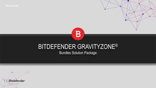 October 20, 2023
114
BITDEFENDER GRAVITYZONE®
Bundles Solution Package
 