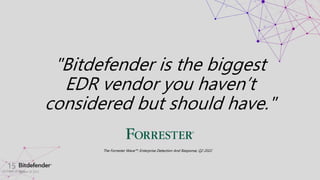 October 20, 2023
15
OCTOBER 20, 2023
"Bitdefender is the biggest
EDR vendor you haven’t
considered but should have."
The Forrester Wave™: Enterprise Detection And Response, Q2 2022
 