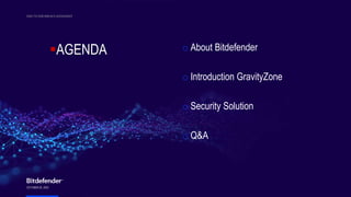 OCTOBER 20, 2023
END-TO-END BREACH AVOIDANCE
OCTOBER 20, 2023
AGENDA o About Bitdefender
o Introduction GravityZone
o Security Solution
o Q&A
 