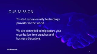 4
OUR MISSION
Trusted cybersecurity technology
provider in the world
We are committed to help secure your
organization from breaches and
business disruptions.
 