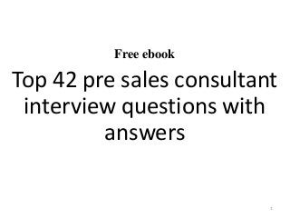 Free ebook
Top 42 pre sales consultant
interview questions with
answers
1
 