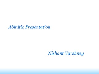 Abinitio Presentation Nishant Varshney 