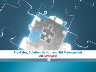 Pre-Sales, Solution Design and Bid Management
                  An Overview
 