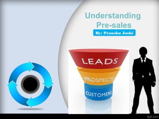 Understanding
Pre-sales
By: Pranshu Joshi
 