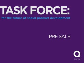 TASK FORCE:
for the future of social product development




                              PRE SALE
 