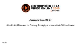 SID LEE
Assassin’s Creed Unity
Alex Pasini, Directeur du Planning Stratégique et associé de Sid Lee France
 