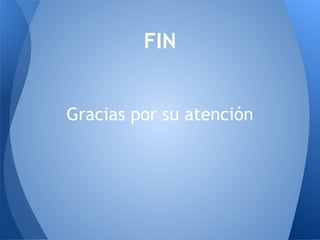 FIN


Gracias por su atención
 