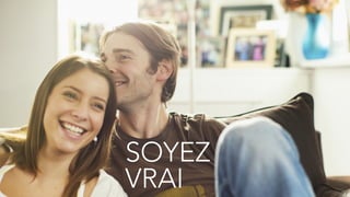 SOYEZ
VRAI
 