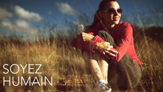 SOYEZ
HUMAIN
 