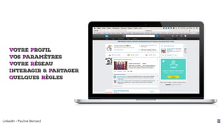 LinkedIn - Pauline Bernard 7
Votre profil
vos paramètres
votre réseau
interagir & partager
quelques règles
 