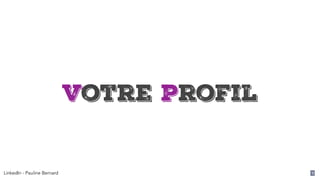 LinkedIn - Pauline Bernard 9
Votre profil
 