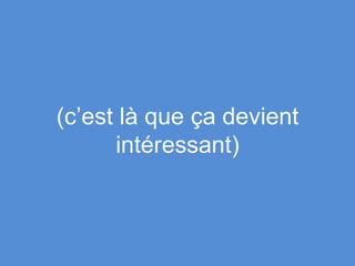 (c’est là que ça devient
intéressant)
 