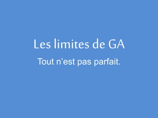 Les limites de GA
Tout n’est pas parfait.
 