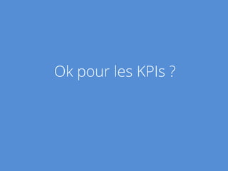 Ok pour les KPIs ?
 