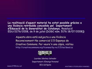 Aquesta obra està subjecta a una llicència Reconeixement-No comercial 2.5 Espanya de Creative Commons. Per veure'n una còpia, visiteu  http://creativecommons.org/licenses/by-nc/2.5/es/deed.ca La realització d’aquest material ha estat possible gràcies a una llicència retribuïda concedida pel  Departament d’Educació de la Generalitat de Catalunya.  Resolució EDU/2276/2008, de 9 de juliol (DOGC núm. 5176 18/07/2008) )‏ Lourdes Sánchez Salvador Departament d’Imatge Personal IES Cal·lípolis 