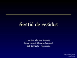 Gestió de residus Lourdes Sánchez Salvador Departament d’Imatge Personal IES Cal·lípolis - Tarragona 
