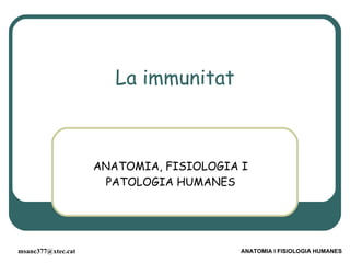 La immunitat ANATOMIA, FISIOLOGIA I PATOLOGIA HUMANES 