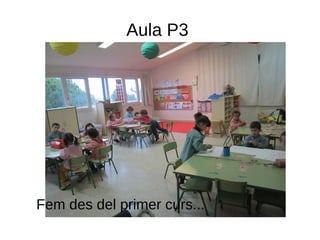 Aula P3
Fem des del primer curs...
 