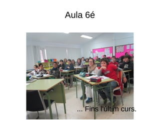 Aula 6é
... Fins l'últim curs.
 
