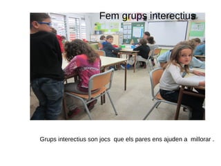 Aula 2nFem grups interectius.
Grups interectius son jocs que els pares ens ajuden a millorar .
 