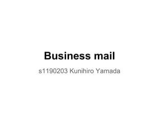 Business mail
s1190203 Kunihiro Yamada
 