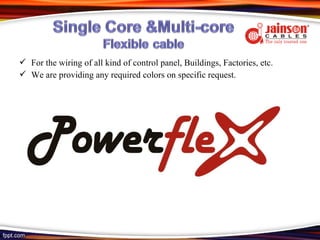  For the wiring of all kind of control panel, Buildings, Factories, etc.
 We are providing any required colors on specific request.
 