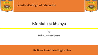 Lesotho College of Education
Re Bona Leseli Leseling La Hao
Mohloli oa khanya
Ka
Halieo Makampane
 