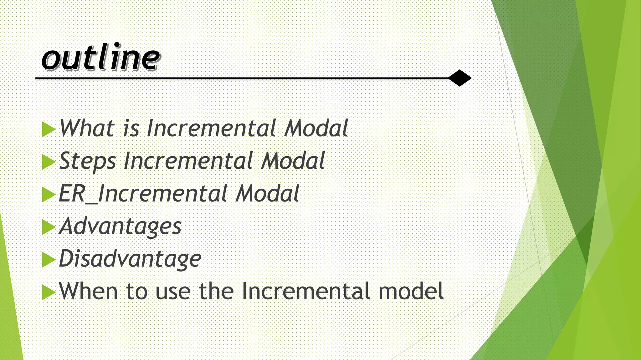 What is Incremental Modal
Steps Incremental Modal
ER_Incremental Modal
Advantages
Disadvantage
When to use the Incremental model
 