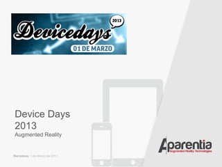 Presentación de empresa a




Device Days
2013
Augmented Reality


Barcelona, 1 de Marzo de 2013
                                1
 