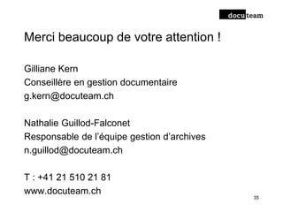 Merci beaucoup de votre attention !
Gilliane Kern
Conseillère en gestion documentaire
g.kern@docuteam.ch
Nathalie Guillod-...