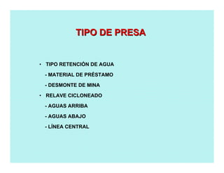 • TIPO RETENCIÓN DE AGUA
- MATERIAL DE PRÉSTAMO
- DESMONTE DE MINA
• RELAVE CICLONEADO
- AGUAS ARRIBA
- AGUAS ABAJO
- LÍNEA CENTRAL
TIPO DE PRESATIPO DE PRESA
 