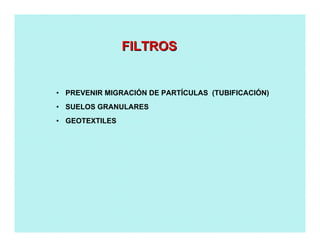 • PREVENIR MIGRACIÓN DE PARTÍCULAS (TUBIFICACIÓN)
• SUELOS GRANULARES
• GEOTEXTILES
FILTROSFILTROS
 