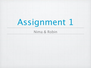 Assignment 1
   Nima & Robin
 
