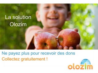 La solution Olozim Ne payez plus pour recevoir des dons Collectez gratuitement ! 