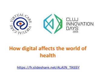 How digital affects the world of
health
https://fr.slideshare.net/ALAIN_TASSY
 