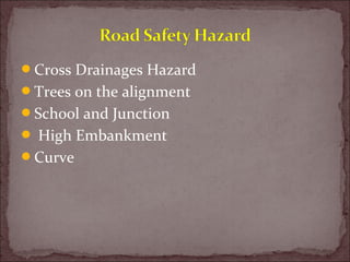 Cross Drainages Hazard
Trees on the alignment
School and Junction
 High Embankment
Curve
 