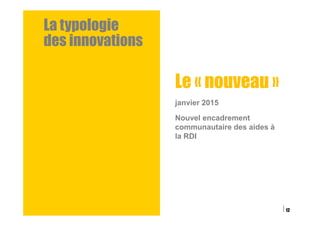 La typologie
des innovations
12
Le « nouveau »
janvier 2015
Nouvel encadrement
communautaire des aides à
la RDI
 