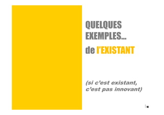 18
QUELQUES
EXEMPLES…
de l’EXISTANT
(si c’est existant,
c’est pas innovant)
 