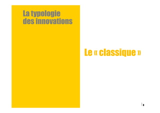 La typologie
des innovations
8
Le « classique »
 