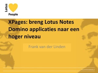 XPages: breng Lotus Notes Domino applicaties naar een hoger niveau Frank van der Linden 