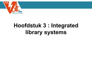 Hoofdstuk 3 : Integrated
library systems
 