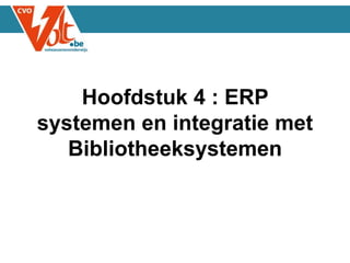 Hoofdstuk 4 : ERP
systemen en integratie met
Bibliotheeksystemen
 