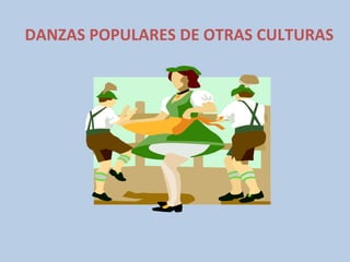 DANZAS POPULARES DE OTRAS CULTURAS 