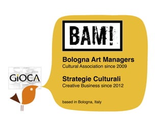 Bologna Art Managers
Cultural Association since 2009

Strategie Culturali
Creative Business since 2012


based in Bologna, Italy
 